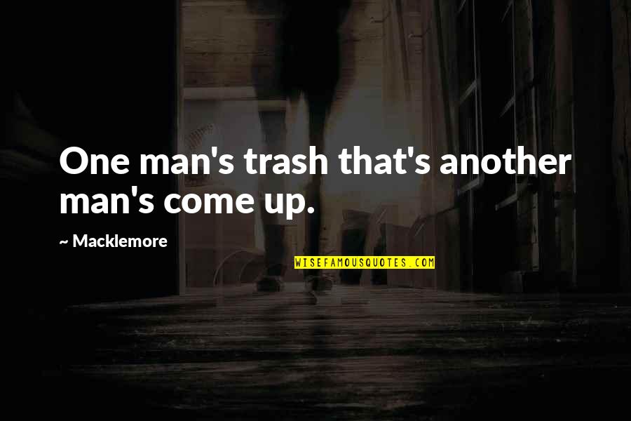 Macklemore Quotes By Macklemore: One man's trash that's another man's come up.