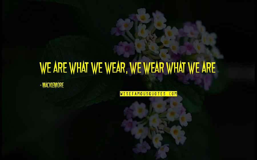 Macklemore Quotes By Macklemore: We are what we wear, we wear what