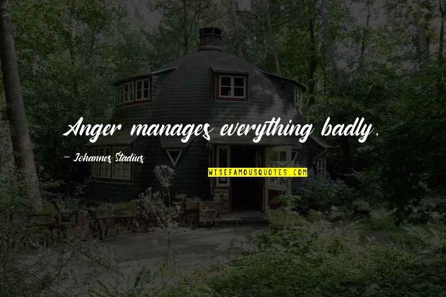 Macklemore Thrift Shop Quotes By Johannes Stadius: Anger manages everything badly.