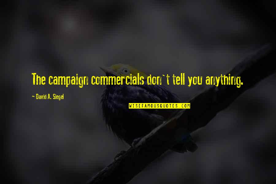 Macklen Heydt Quotes By David A. Siegel: The campaign commercials don't tell you anything. Macklen Heydt Quotes By David A. Siegel: The campaign commercials don't tell you anything.