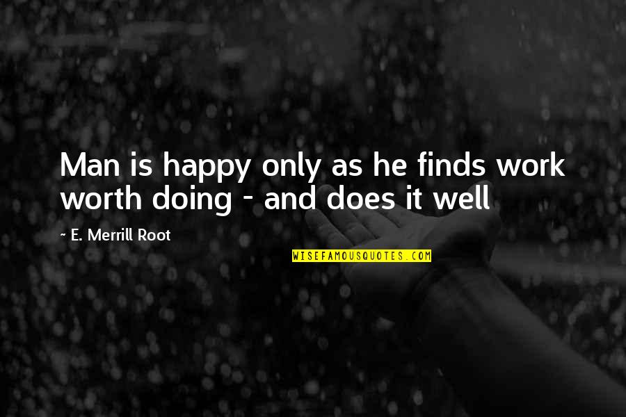 Macklenore Quotes By E. Merrill Root: Man is happy only as he finds work