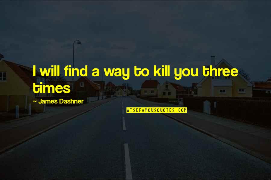 Macklenore Quotes By James Dashner: I will find a way to kill you