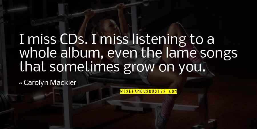 Mackler Quotes By Carolyn Mackler: I miss CDs. I miss listening to a