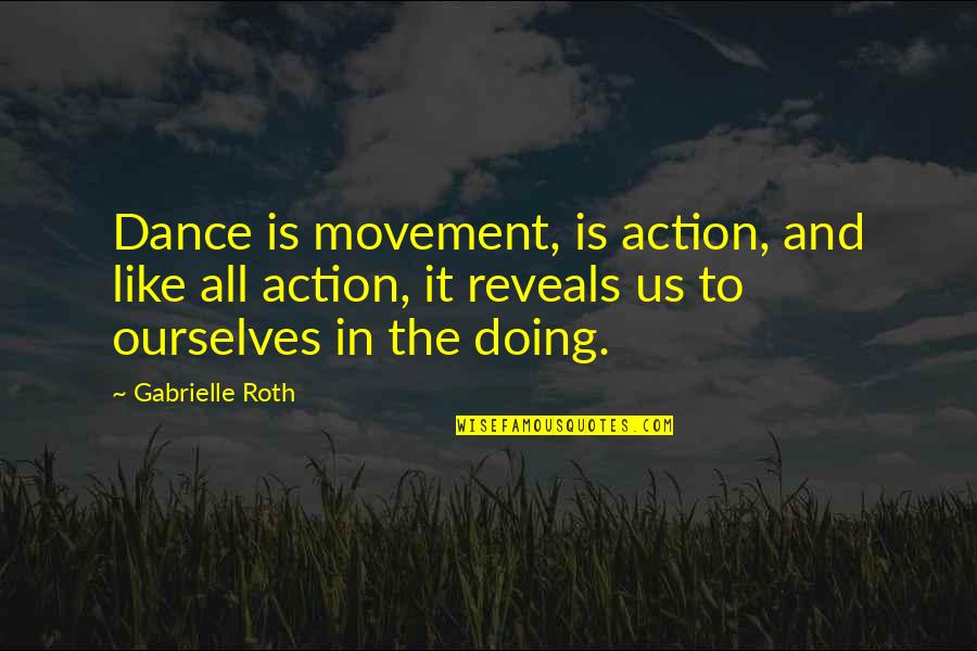 Macklin Quotes By Gabrielle Roth: Dance is movement, is action, and like all