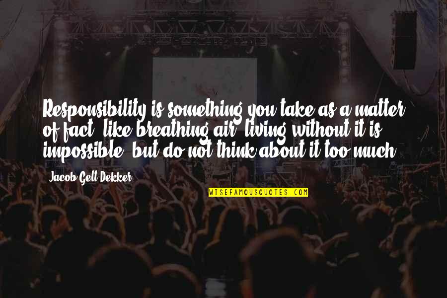 Macklyn Smith Quotes By Jacob Gelt Dekker: Responsibility is something you take as a matter Macklyn Smith Quotes By Jacob Gelt Dekker: Responsibility is something you take as a matter