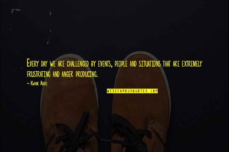 Macknight On The Epistles Quotes By Kwame Addai: Every day we are challenged by events, people Macknight On The Epistles Quotes By Kwame Addai: Every day we are challenged by events, people