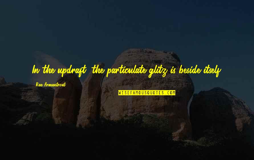 Mackolik Quotes By Rae Armantrout: In the updraft, the particulate glitz is beside Mackolik Quotes By Rae Armantrout: In the updraft, the particulate glitz is beside