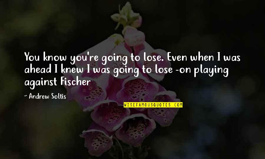 Mackovice Quotes By Andrew Soltis: You know you're going to lose. Even when