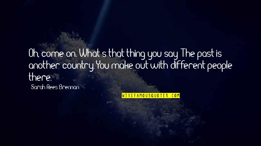 Mackovice Quotes By Sarah Rees Brennan: Oh, come on. What's that thing you say?