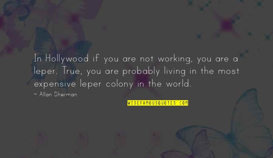Mackowiak Leominster Quotes By Allan Sherman: In Hollywood if you are not working, you Mackowiak Leominster Quotes By Allan Sherman: In Hollywood if you are not working, you