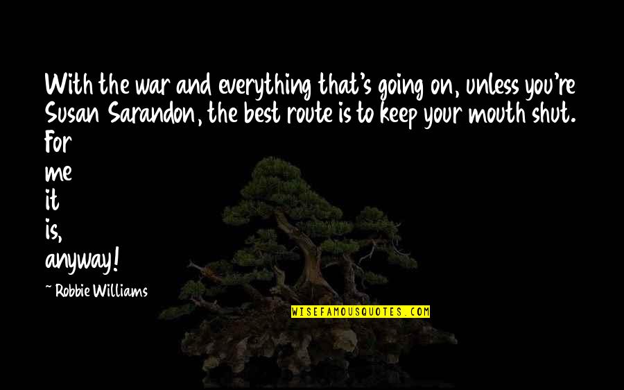 Mackowiak Leominster Quotes By Robbie Williams: With the war and everything that's going on, Mackowiak Leominster Quotes By Robbie Williams: With the war and everything that's going on,