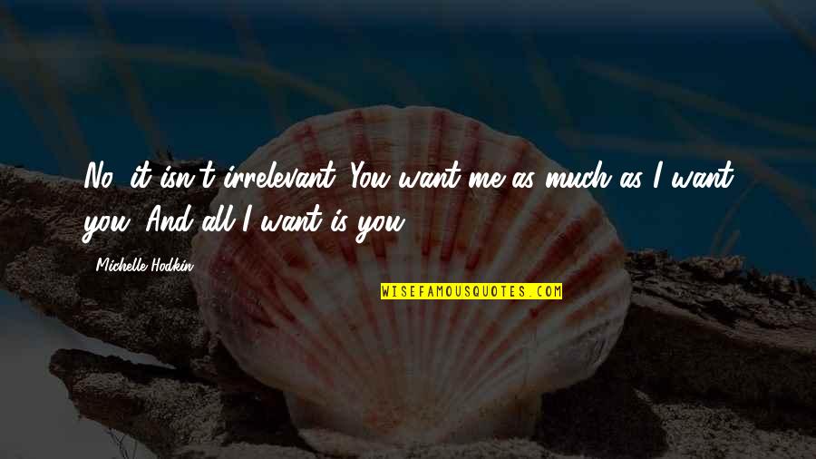Mackowiak Quotes By Michelle Hodkin: No, it isn't irrelevant. You want me as