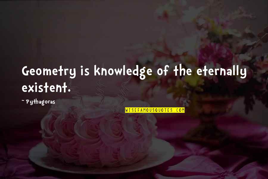 Mackowiak Quotes By Pythagoras: Geometry is knowledge of the eternally existent. Mackowiak Quotes By Pythagoras: Geometry is knowledge of the eternally existent.