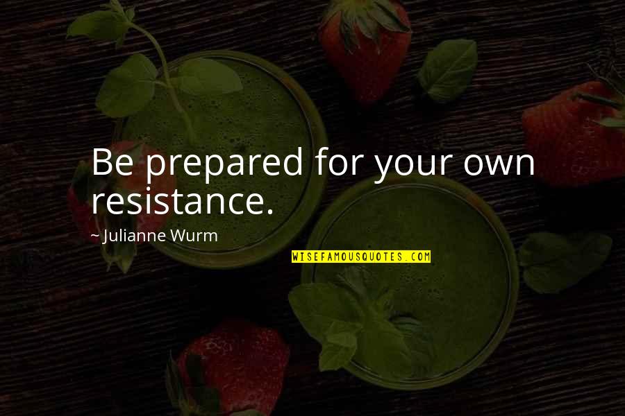 Mackril Quotes By Julianne Wurm: Be prepared for your own resistance. Mackril Quotes By Julianne Wurm: Be prepared for your own resistance.