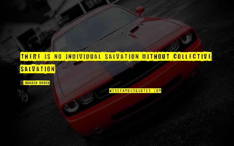Mackrille Quotes By Barack Obama: There is no individual salvation without collective salvation