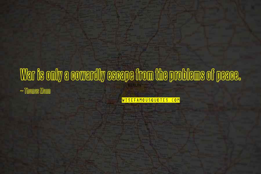 Mackrille Quotes By Thomas Mann: War is only a cowardly escape from the