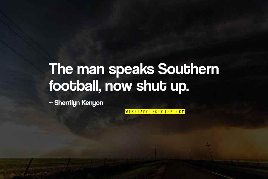 Mackris Quotes By Sherrilyn Kenyon: The man speaks Southern football, now shut up.