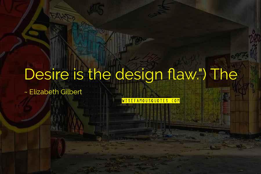 Macksons Quotes By Elizabeth Gilbert: Desire is the design flaw.") The