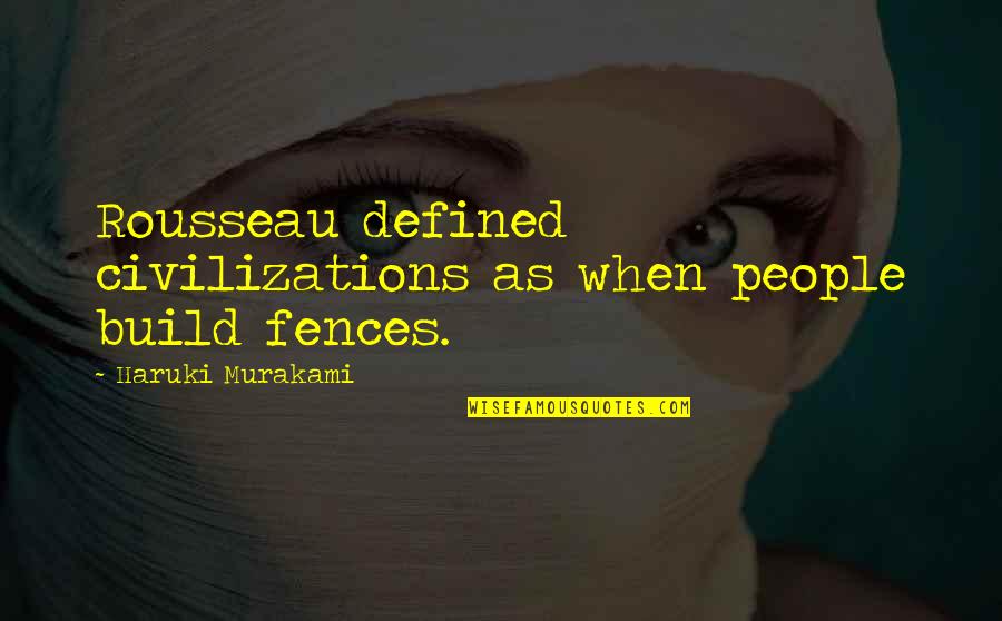 Mackthestranger Quotes By Haruki Murakami: Rousseau defined civilizations as when people build fences. Mackthestranger Quotes By Haruki Murakami: Rousseau defined civilizations as when people build fences.