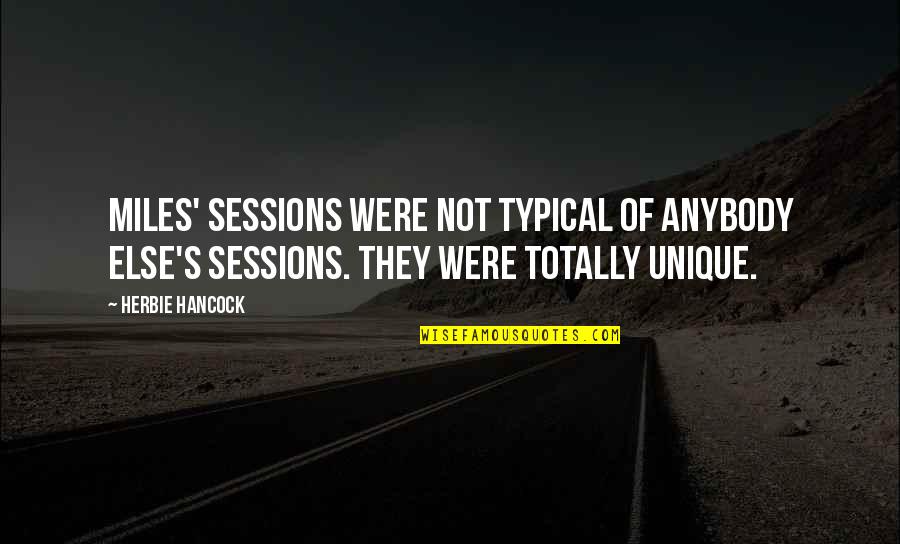 Mackworth Island Quotes By Herbie Hancock: Miles' sessions were not typical of anybody else's Mackworth Island Quotes By Herbie Hancock: Miles' sessions were not typical of anybody else's