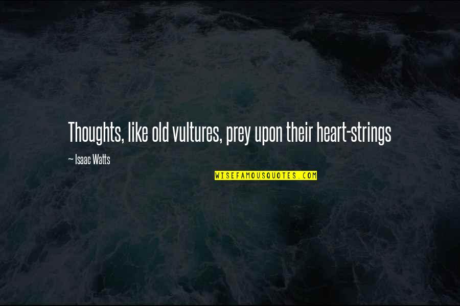 Mackworth Island Quotes By Isaac Watts: Thoughts, like old vultures, prey upon their heart-strings