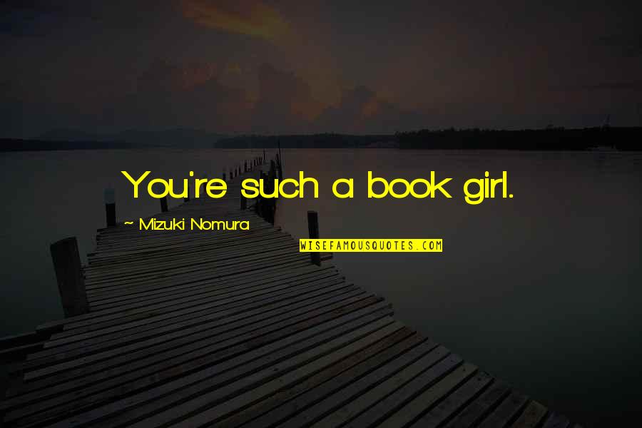 Mackworth Island Quotes By Mizuki Nomura: You're such a book girl. Mackworth Island Quotes By Mizuki Nomura: You're such a book girl.
