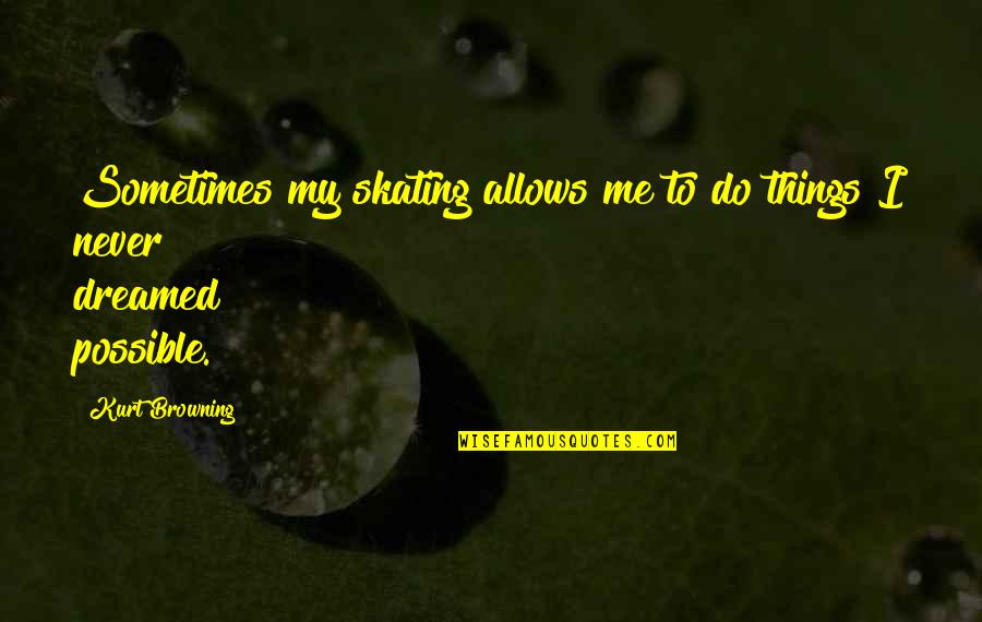 Macky 2 Quotes By Kurt Browning: Sometimes my skating allows me to do things