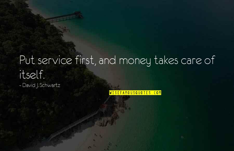 Mackynzie Renee Quotes By David J. Schwartz: Put service first, and money takes care of Mackynzie Renee Quotes By David J. Schwartz: Put service first, and money takes care of