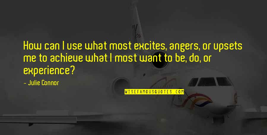 Mackynzie Renee Quotes By Julie Connor: How can I use what most excites, angers, Mackynzie Renee Quotes By Julie Connor: How can I use what most excites, angers,