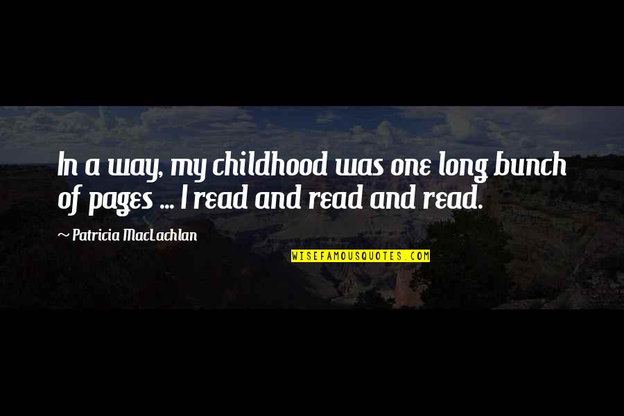 Maclachlan Quotes By Patricia MacLachlan: In a way, my childhood was one long Maclachlan Quotes By Patricia MacLachlan: In a way, my childhood was one long