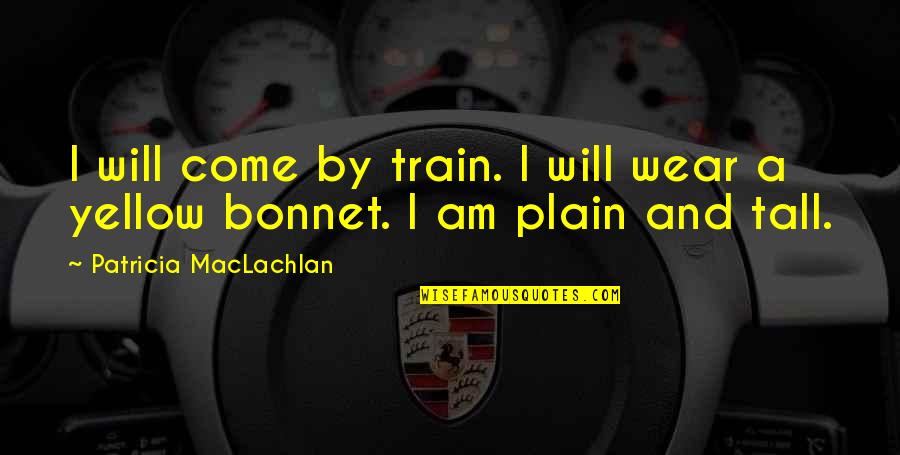 Maclachlan Quotes By Patricia MacLachlan: I will come by train. I will wear