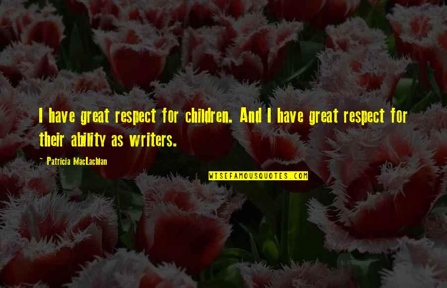 Maclachlan Quotes By Patricia MacLachlan: I have great respect for children. And I Maclachlan Quotes By Patricia MacLachlan: I have great respect for children. And I