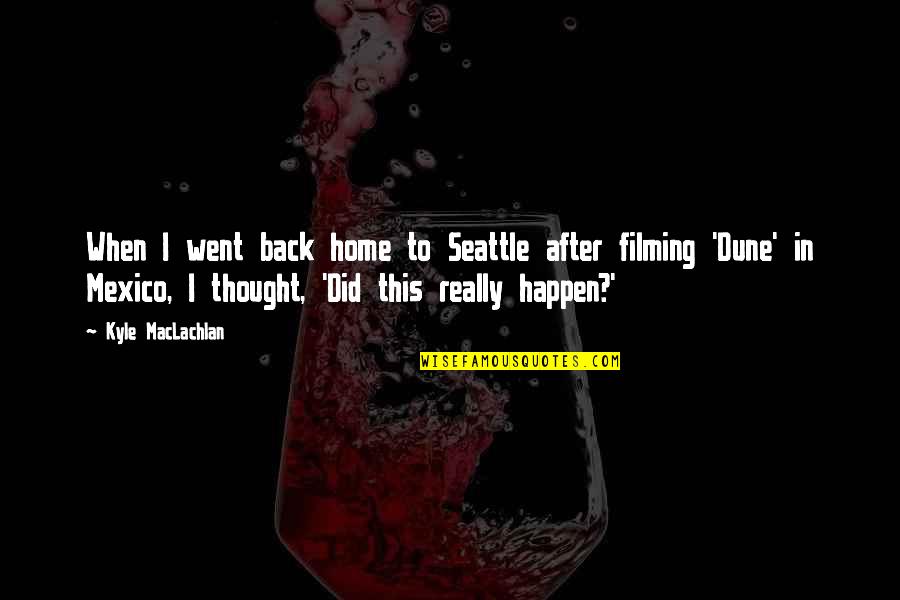 Maclachlan's Quotes By Kyle MacLachlan: When I went back home to Seattle after Maclachlan's Quotes By Kyle MacLachlan: When I went back home to Seattle after