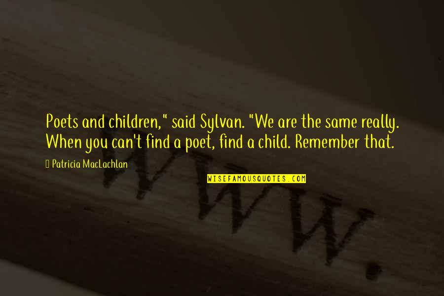 Maclachlan's Quotes By Patricia MacLachlan: Poets and children," said Sylvan. "We are the Maclachlan's Quotes By Patricia MacLachlan: Poets and children," said Sylvan. "We are the