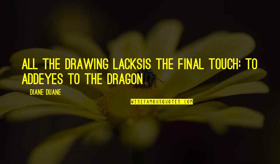 Maclaine Diemer Quotes By Diane Duane: All the drawing lacksis the final touch: To