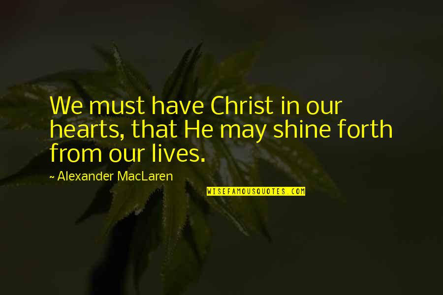 Maclaren Quotes By Alexander MacLaren: We must have Christ in our hearts, that