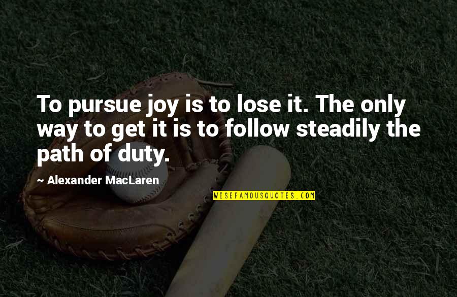Maclaren Quotes By Alexander MacLaren: To pursue joy is to lose it. The