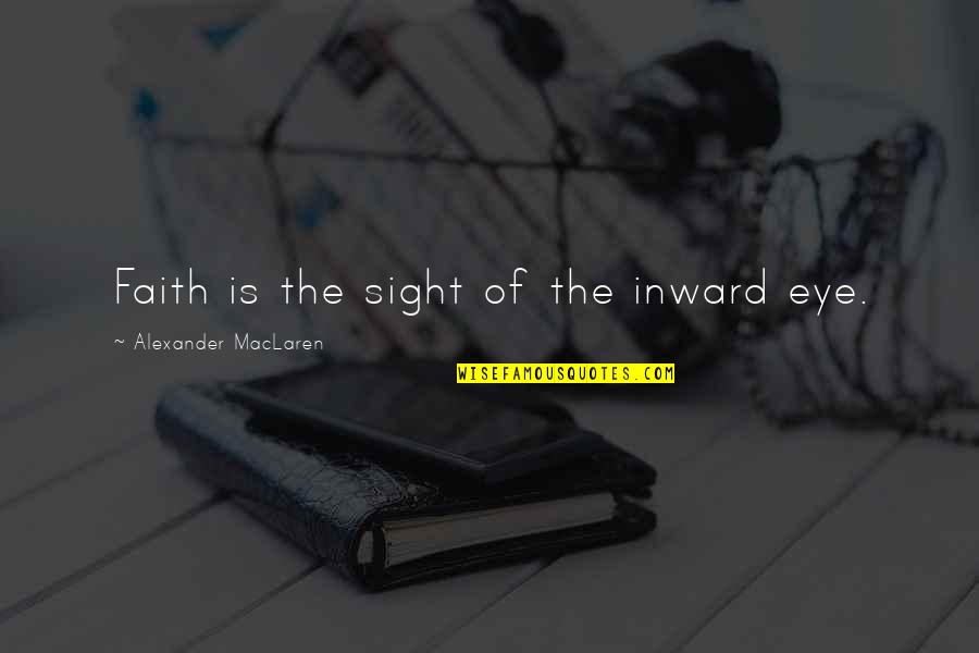 Maclaren Quotes By Alexander MacLaren: Faith is the sight of the inward eye.