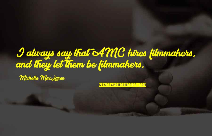 Maclaren Quotes By Michelle MacLaren: I always say that AMC hires filmmakers, and