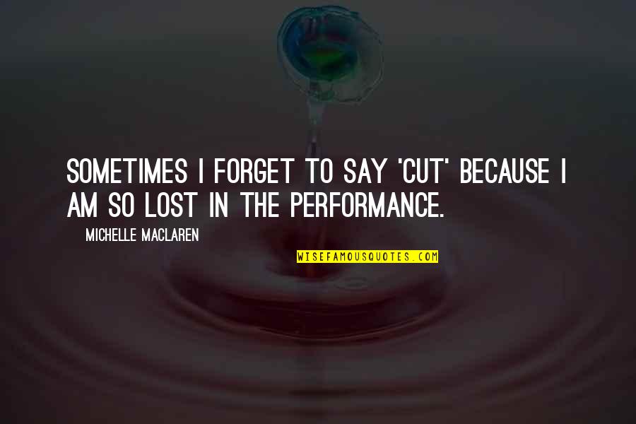 Maclaren Quotes By Michelle MacLaren: Sometimes I forget to say 'cut' because I