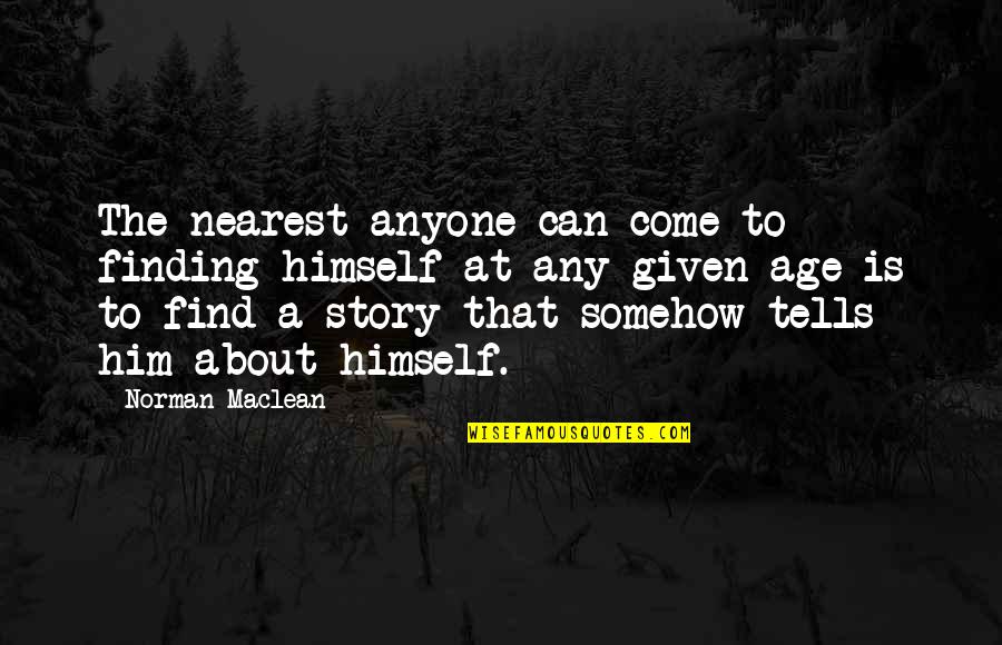 Maclean Quotes By Norman Maclean: The nearest anyone can come to finding himself
