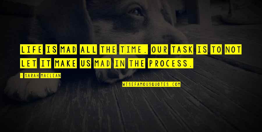 Maclean Quotes By Sarah MacLean: Life is mad all the time. Our task