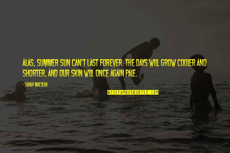 Maclean Quotes By Sarah MacLean: Alas, summer sun can't last forever. The days