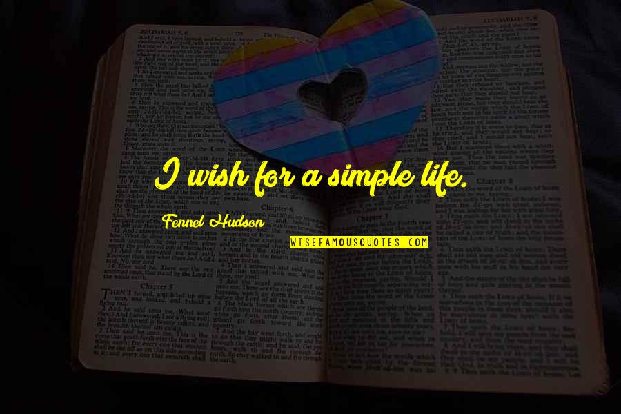 Macleans College Quotes By Fennel Hudson: I wish for a simple life. Macleans College Quotes By Fennel Hudson: I wish for a simple life.