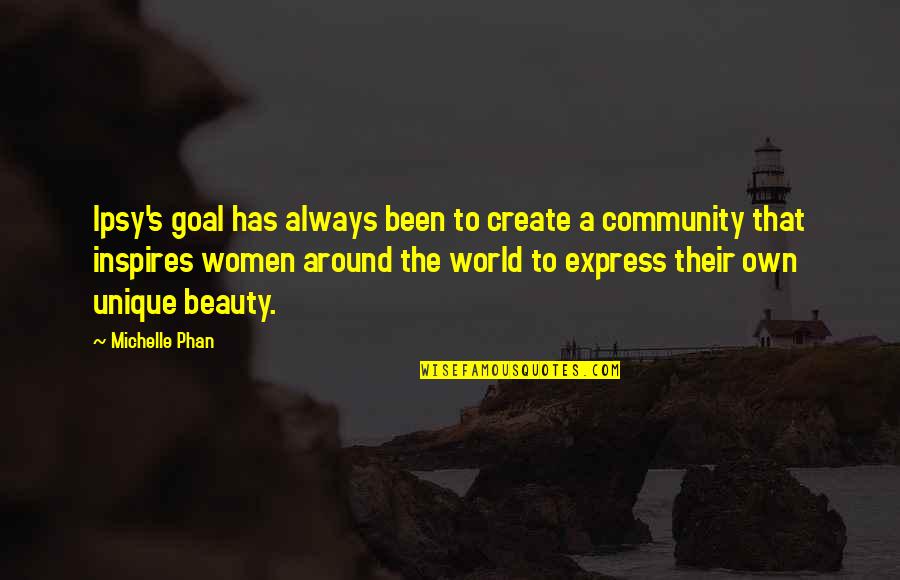Macleans College Quotes By Michelle Phan: Ipsy's goal has always been to create a Macleans College Quotes By Michelle Phan: Ipsy's goal has always been to create a