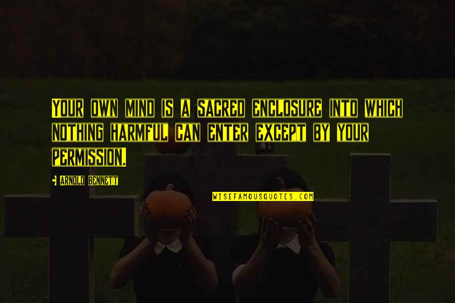 Macleish Builders Quotes By Arnold Bennett: Your own mind is a sacred enclosure into
