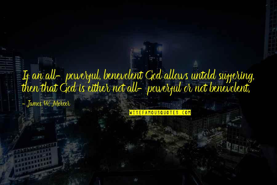 Macleish Day Quotes By James W. Mercer: If an all-powerful, benevolent God allows untold suffering, Macleish Day Quotes By James W. Mercer: If an all-powerful, benevolent God allows untold suffering,
