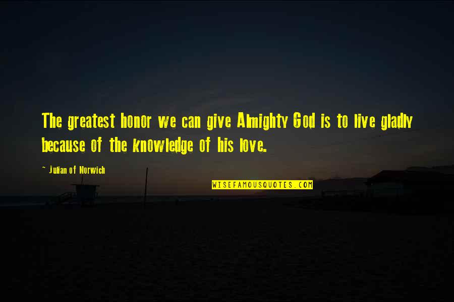 Macleish Day Quotes By Julian Of Norwich: The greatest honor we can give Almighty God Macleish Day Quotes By Julian Of Norwich: The greatest honor we can give Almighty God