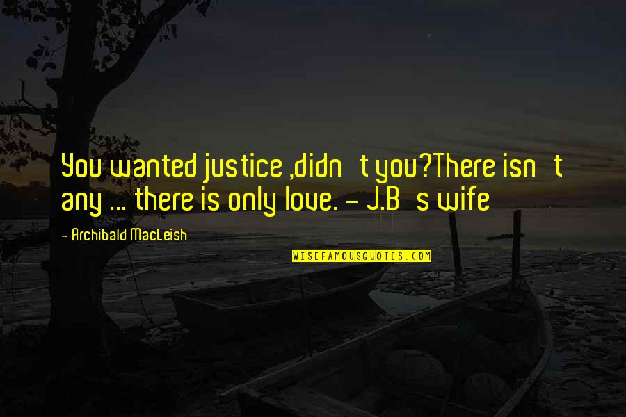 Macleish Quotes By Archibald MacLeish: You wanted justice ,didn't you?There isn't any ... Macleish Quotes By Archibald MacLeish: You wanted justice ,didn't you?There isn't any ...