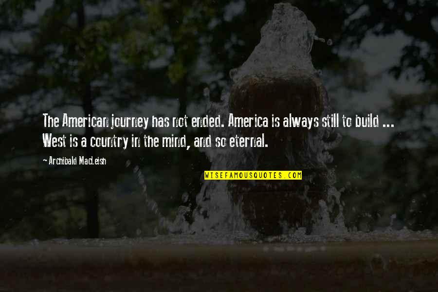 Macleish Quotes By Archibald MacLeish: The American journey has not ended. America is Macleish Quotes By Archibald MacLeish: The American journey has not ended. America is